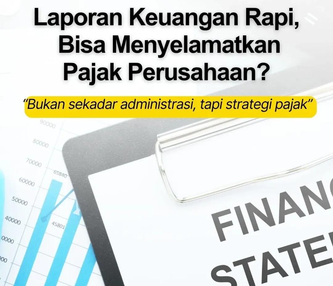 Laporan Keuangan Rapi, Bisa Menyelamatkan Pajak Perusahaan ?